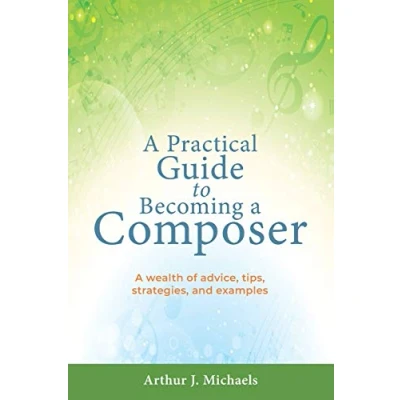 Abbildung von A Practical Guide to Becoming Composer: wealth of advice, tips, strategies, and examples