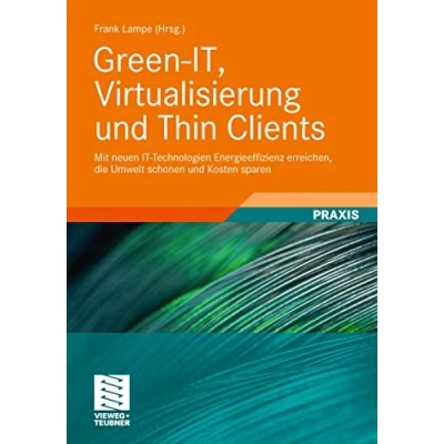 Abbildung von Green IT, Virtualisierung und Thin Clients: Mit neuen IT Technologien Energieeffizienz erreichen, die Umwelt schonen Kosten sparen