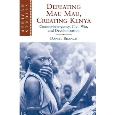 Abbildung von Defeating Mau Mau, Creating Kenya: Counterinsurgency, Civil War, and Decolonization (African Studies, 111, Band 111)