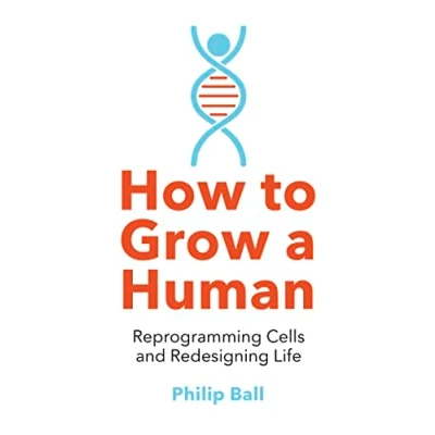 Abbildung von How to Grow a Human: Reprogramming Cells and Redesigning Life
