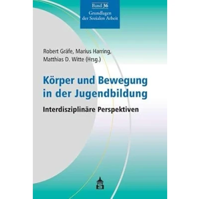 Abbildung von Körper und Bewegung in der Jugendbildung: Interdisziplinäre Perspektiven (Grundlagen Sozialen Arbeit, Band 36)