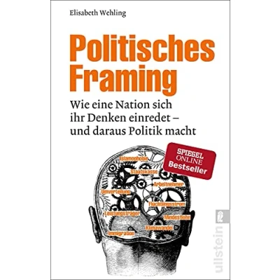 Abbildung von Politisches Framing: Wie eine Nation sich ihr Denken einredet und daraus Politik macht