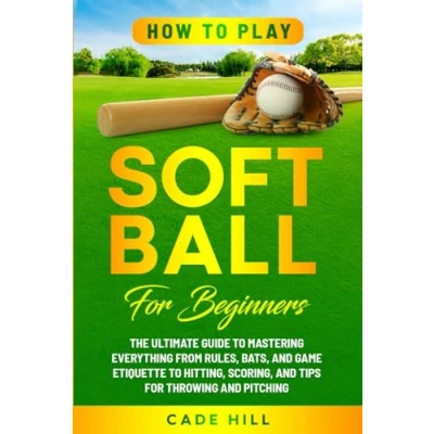 Abbildung von How to Play Softball for Beginners: The Ultimate Guide Mastering Everything from Rules, Bats, and Game Etiquette Hitting, Scoring, Tips Throwing Pitching (Learning Sports)