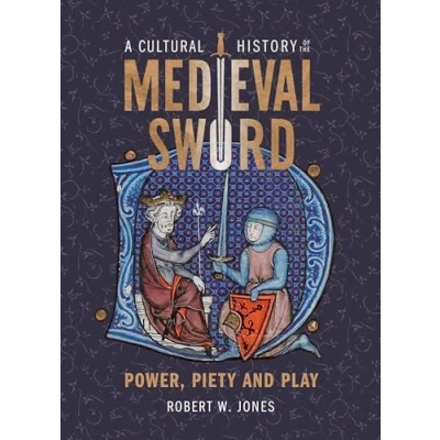 Abbildung von A Cultural History of the Medieval Sword: Power, Piety and Play (Armour Weapons, 11)