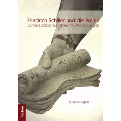 Abbildung von Friedrich Schiller und die Politik: Schillers politisches Denken im Wandel der Zeit