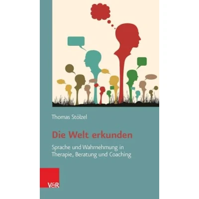 Abbildung von Die Welt erkunden: Sprache und Wahrnehmung in Therapie, Beratung Coaching