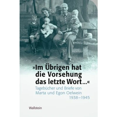Abbildung von »Im Übrigen hat die Vorsehung das letzte Wort … «: Tagebücher und Briefe von Marta Egon Oelwein 1938 1945 (Das Private im Nationalsozialismus)