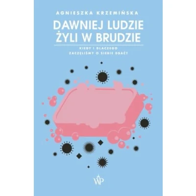 Abbildung von Dawniej ludzie żyli w brudzie Kiedy i dlaczego zaczęliśmy o siebie dbać?