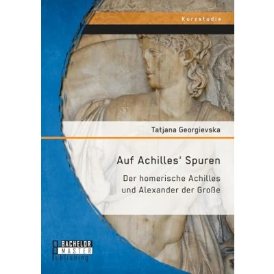 Abbildung von Auf Achilles&#039; Spuren: der homerische Achilles und Alexander Große