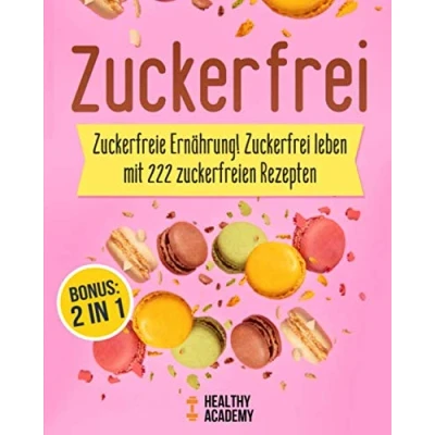 Abbildung von Zuckerfrei: Zuckerfreie Ernährung! Zuckerfrei leben mit 222 zuckerfreien Rezepten inkl. BONUS