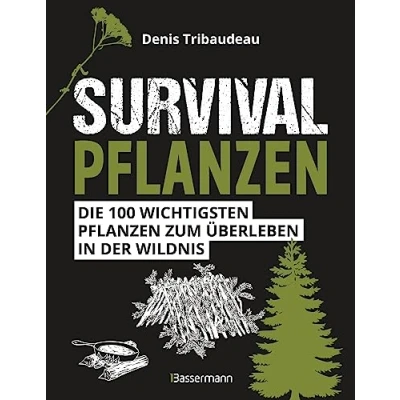 Abbildung von Survivalpflanzen. Die 100 wichtigsten Pflanzen zum Überleben in der Wildnis: Das Survival Handbuch für Heilmittel, Nahrungsmittel, Hütten /Lagerbau und viele andere Einsatzmöglichkeiten