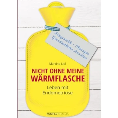 Abbildung von Nicht ohne meine Wärmflasche: Leben mit Endometriose Diagnostik Therapie Ganzheitlicher Ansatz