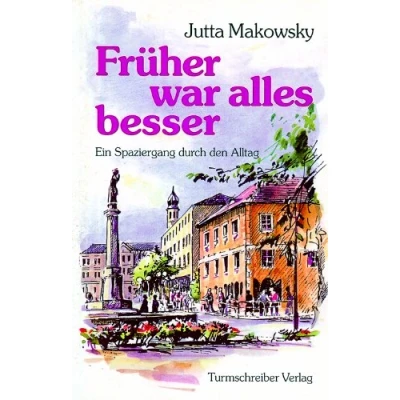 Abbildung von Früher war alles besser. Ein Spaziergang durch den Alltag