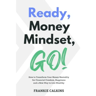 Abbildung von Ready, Money Mindset, GO!: How to Transform Your Mentality for Financial Freedom, Happiness, and a New Way Live Wealthy