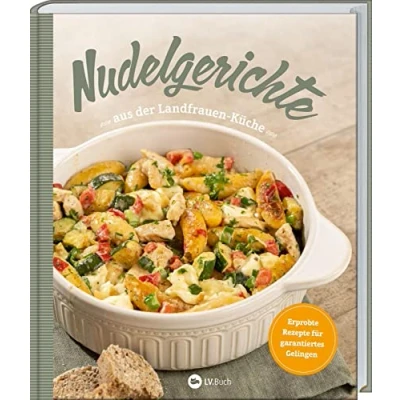 Abbildung von Nudelgerichte aus der Landfrauen Küche: Erprobte Rezepte für garantiertes Gelingen. Leckeres mit Nudeln: Aufläufe, Eintöpfe &amp; Suppen, Fisch, Fleisch Vegetarisches, Salate süße Desserts