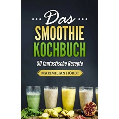 Abbildung von Das Smoothie Kochbuch 50 fantastische Rezepte (Smoothies zum Abnehmen, Band 3)
