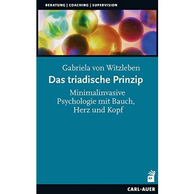 Abbildung von Das triadische Prinzip: Minimalinvasive Psychologie mit Bauch, Herz und Kopf (Beratung, Coaching, Supervision)