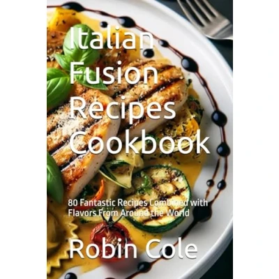 Abbildung von Italian Fusion Recipes Cookbook: 80 Fantastic Combined with Flavors From Around the World