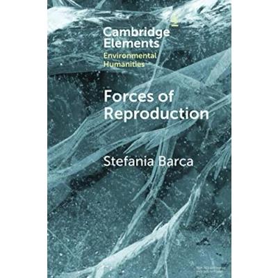 Abbildung von Forces of Reproduction: Notes for a Counter Hegemonic Anthropocene (Elements in Environmental Humanities)