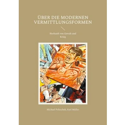 Abbildung von Über die modernen Vermittlungsformen: Herkunft von Gewalt und Krieg