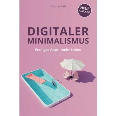 Abbildung von Digitaler Minimalismus: Weniger Apps, mehr Leben: So gewinnen Sie Zeit, Klarheit und Kontrolle zurück