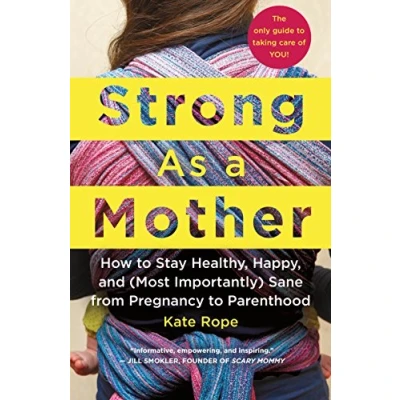 Abbildung von Strong As a Mother: How to Stay Healthy, Happy, and (Most Importantly) Sane from Pregnancy Parenthood: the Only Guide Taking Care of You!