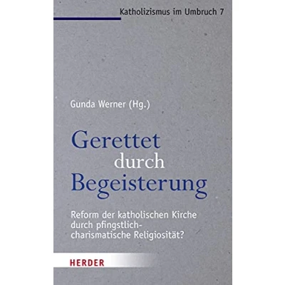 Abbildung von Gerettet durch Begeisterung: Reform der katholischen Kirche pfingstlich charismatische Religiosität? (Katholizismus im Umbruch, Band 7)