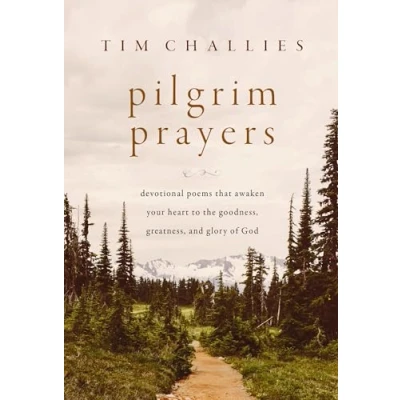 Abbildung von Pilgrim Prayers: Devotional Poems That Awaken Your Heart to the Goodness, Greatness, and Glory of God
