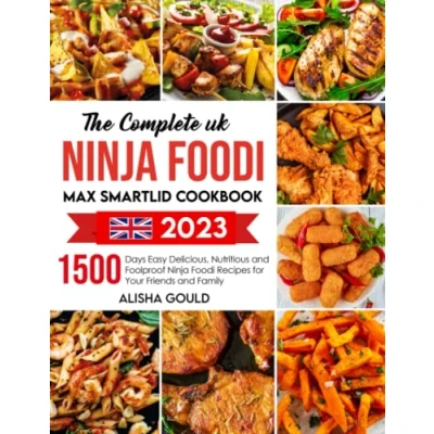 Abbildung von The Complete UK Ninja Foodi Max Smartlid Cookbook 2023: 1500 Days Easy Delicious, Nutritious and Foolproof Recipes for Your Friends Family
