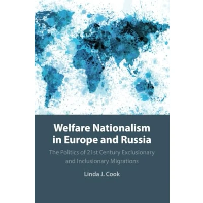 Abbildung von Welfare Nationalism in Europe and Russia: The Politics of 21st Century Exclusionary Inclusionary Migrations