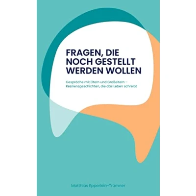 Abbildung von Fragen, die noch gestellt werden wollen: Gespräche mit Eltern und Großeltern Resilienzgeschichten, das Leben schreibt