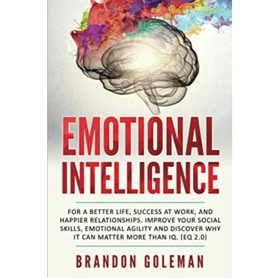 Abbildung von Emotional Intelligence: For a Better Life, success at work, and happier relationships. Improve Your Social Skills, Agility Discover Why ... IQ. (EQ 2.0) (Brandon Goleman Collection)
