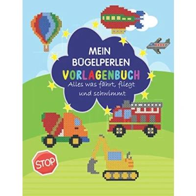 Abbildung von Mein Bügelperlen Vorlagenbuch: Alles was fährt, fliegt und schwimmt: Vorlagen mit vielen bunten Motive wie Feuerwehr, Polizei, Bagger , ... vieles mehr für Jungen Mädchen geeignet