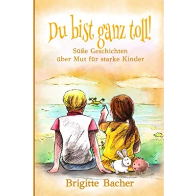Abbildung von Süße Geschichten über Mut für starke Kinder: „Du bist ganz toll!“ inspirierendes Kinderbuch Mut, Stärke &amp; Selbstvertrauen. Bunt illustriert ... Kinderbücher Kinder, Band 1)