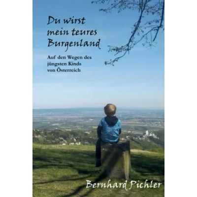 Abbildung von Du wirst mein teures Burgenland: Auf den Wegen des jüngsten Kinds von Österreich