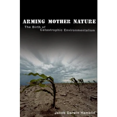 Abbildung von Arming Mother Nature: The Birth of Catastrophic Environmentalism