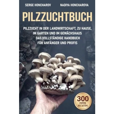 Abbildung von Pilzbuch: Pilzzucht in der Landwirtschaft, zu Hause, im Garten und Gewächshaus Das Vollständige Handbuch für Anfänger Profis