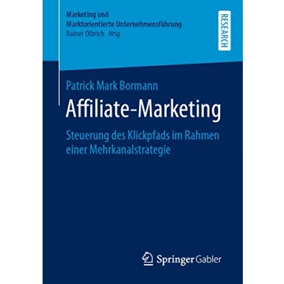 Abbildung von Affiliate Marketing: Steuerung des Klickpfads im Rahmen einer Mehrkanalstrategie (Marketing und Marktorientierte Unternehmensführung)