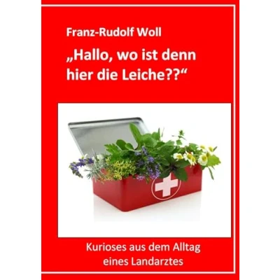 Abbildung von Hallo, wo ist denn hier die Leiche??: Kurioses aus dem Alltag eines Landarztes