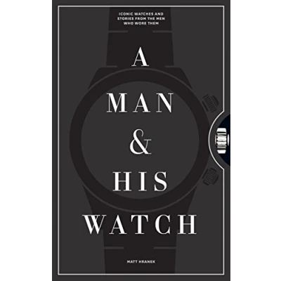Abbildung von A Man &amp; His Watch: Iconic Watches and Stories from the Men Who Wore Them