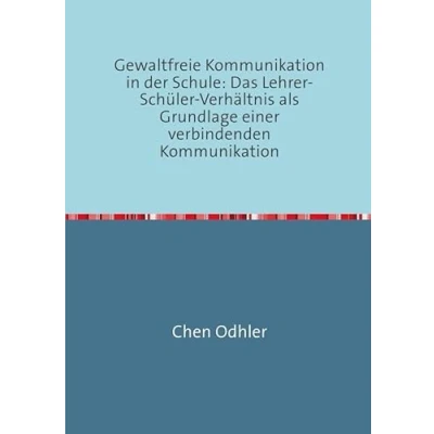 Abbildung von Kommunikation in der Schule / Gewaltfreie Schule: Das Lehrer Schüler Verhältnis als Grundlage einer verbindenden