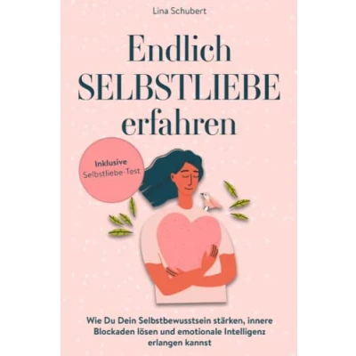 Abbildung von Endlich SELBSTLIEBE erfahren: Wie Du Dein Selbstbewusstsein stärken, Blockaden lösen und emotionale Intelligenz erlangen kannst. Der Leitfaden zum glücklich sein.