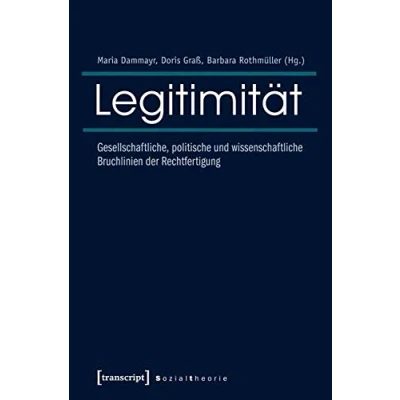 Abbildung von Legitimität: Gesellschaftliche, politische und wissenschaftliche Bruchlinien der Rechtfertigung (Sozialtheorie)