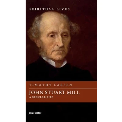 Abbildung von John Stuart Mill: A Secular Life (Spiritual Lives)