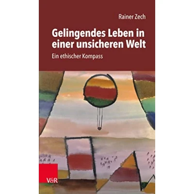 Abbildung von Gelingendes Leben in einer unsicheren Welt: Ein ethischer Kompass