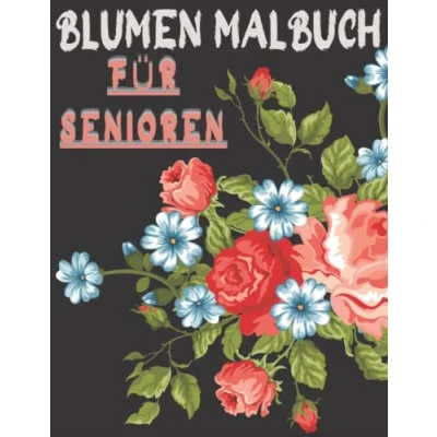 Abbildung von Blumen Malbuch Für Senioren: 50 Erstaunliche Motiven zum Ausmalen, Entspannen und Stressabbau Perfektes Geschenk Senioren Erwachsene.