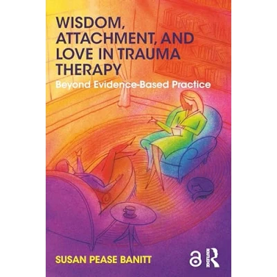 Abbildung von Wisdom, Attachment, and Love in Trauma Therapy: Beyond Evidence Based Practice