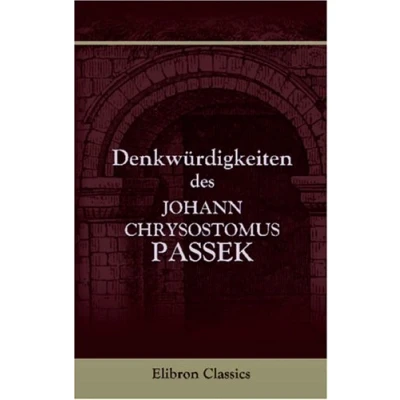 Abbildung von Denkwürdigkeiten des Johann Chrysostomus Passek, aus den Regierungsjahren der Könige Kasimir, Michael Korybut und IV. von Polen, vom Jahre 1656 bis 1688