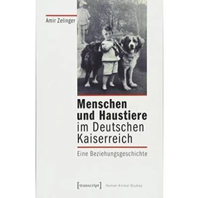 Abbildung von Menschen und Haustiere im Deutschen Kaiserreich: Eine Beziehungsgeschichte (Human Animal Studies, Bd. 14)