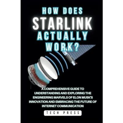 Abbildung von HOW DOES STARLINK SATELLITE INTERNET ACTUALLY WORK?: Journey Into Orbit: A Comprehensive Guide to Understanding and Exploring the Engineering Marvels ... Engineering, Technology, Band 1)
